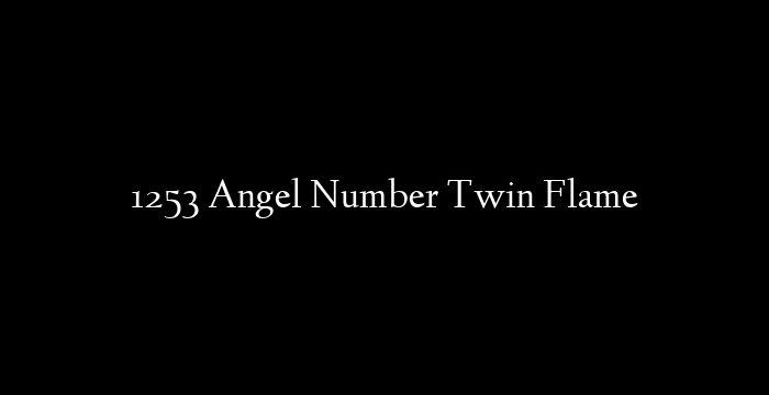 1253 Angel Number Twin Flame