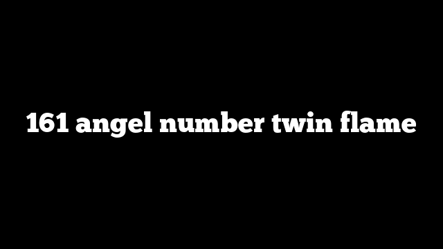 161 angel number twin flame