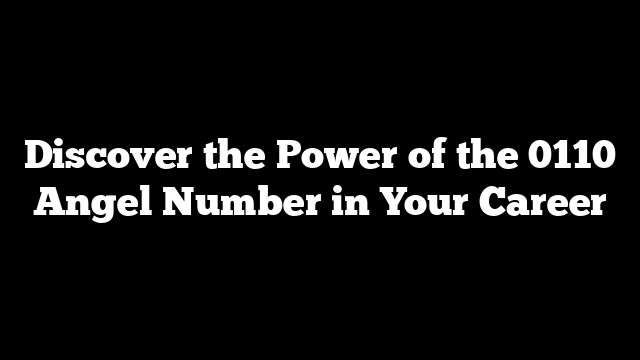 Discover the Power of the 0110 Angel Number in Your Career