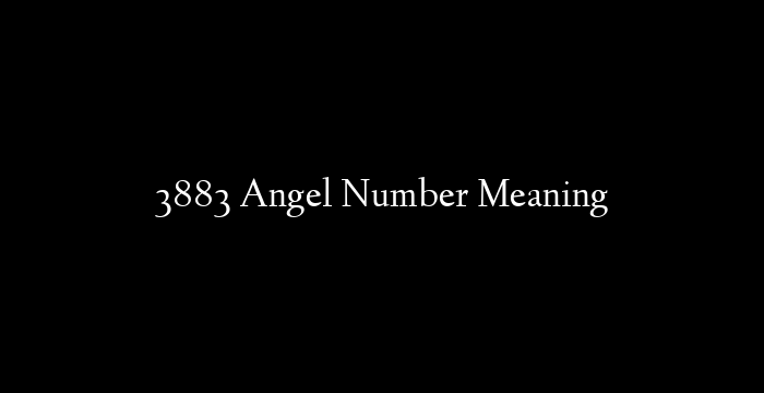 3883 Angel Number Meaning