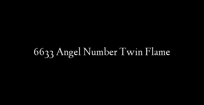 6633 Angel Number Twin Flame