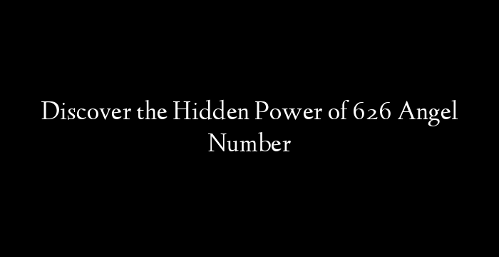 Discover the Hidden Power of 626 Angel Number